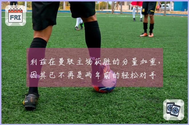 利兹在曼联主场获胜的分量加重，因其已不再是两年前的轻松对手